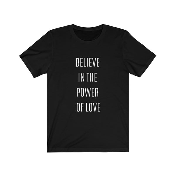 Graphic Tee | Unisex T Shirt | Believe in the Power of Love T Shirt | Graphic T Shirt Womens Mens Shirt Summer Tee | Tee Shirts with Sayings - Dakoda Goods & Co.