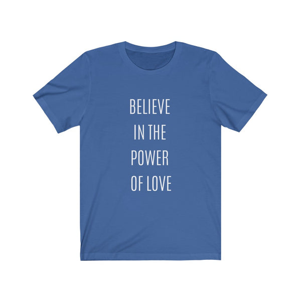 Graphic Tee | Unisex T Shirt | Believe in the Power of Love T Shirt | Graphic T Shirt Womens Mens Shirt Summer Tee | Tee Shirts with Sayings - Dakoda Goods & Co.